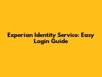 Experian Identity Service: Easy Login Guide