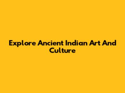 Explore Ancient Indian Art And Culture