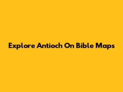 Explore Antioch On Bible Maps