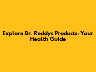 Explore Dr. Reddy's Products: Your Health Guide