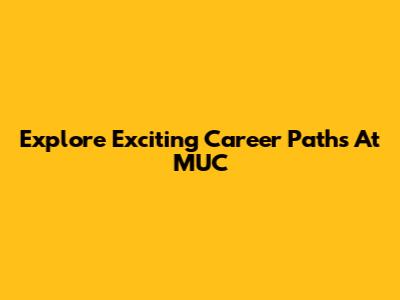Explore Exciting Career Paths At MUC