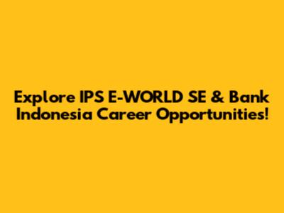 Explore IPS E-WORLD SE & Bank Indonesia Career Opportunities!