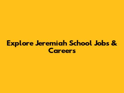 Explore Jeremiah School Jobs & Careers