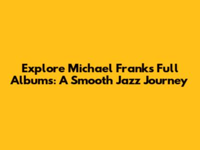 Explore Michael Franks' Full Albums: A Smooth Jazz Journey