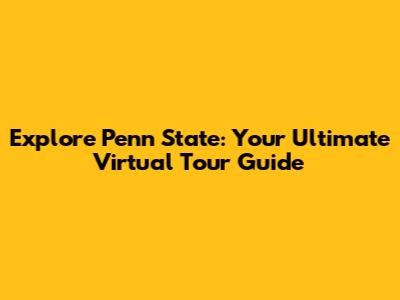 Explore Penn State: Your Ultimate Virtual Tour Guide