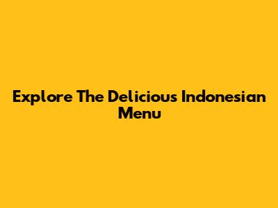 Explore The Delicious Indonesian Menu