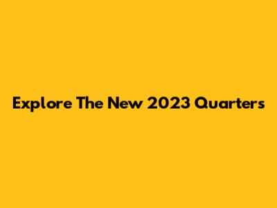 Explore The New 2023 Quarters