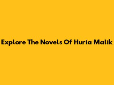 Explore The Novels Of Huria Malik