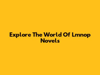 Explore The World Of Lmnop Novels