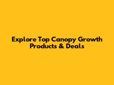 Explore Top Canopy Growth Products & Deals