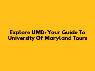 Explore UMD: Your Guide To University Of Maryland Tours