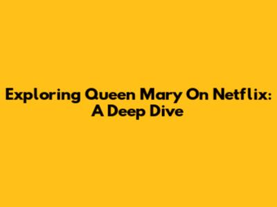 Exploring 'Queen Mary' On Netflix: A Deep Dive