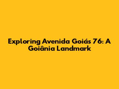 Exploring Avenida Goiás 76: A Goiânia Landmark