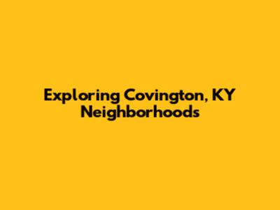 Exploring Covington, KY Neighborhoods