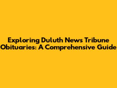 Exploring Duluth News Tribune Obituaries: A Comprehensive Guide