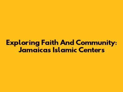 Exploring Faith And Community: Jamaica's Islamic Centers