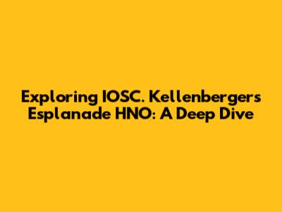 Exploring IOSC. Kellenberger's Esplanade HNO: A Deep Dive