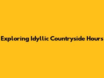 Exploring Idyllic Countryside Hours