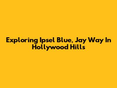 Exploring Ipsel Blue, Jay Way In Hollywood Hills