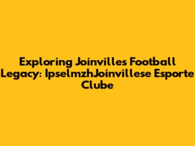 Exploring Joinville's Football Legacy: IpselmzhJoinvillese Esporte Clube