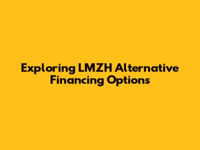 Exploring LMZH Alternative Financing Options