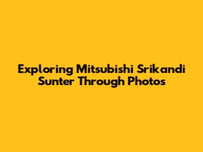Exploring Mitsubishi Srikandi Sunter Through Photos