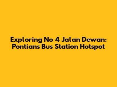 Exploring No 4 Jalan Dewan: Pontian's Bus Station Hotspot