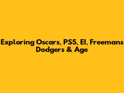 Exploring Oscars, PS5, EI, Freeman's Dodgers & Age