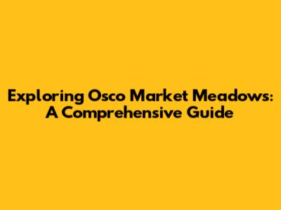 Exploring Osco Market Meadows: A Comprehensive Guide