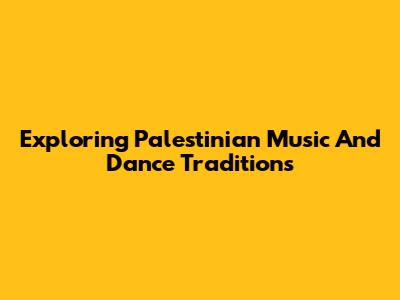 Exploring Palestinian Music And Dance Traditions