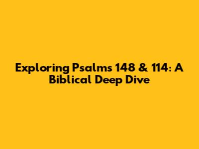 Exploring Psalms 148 & 114: A Biblical Deep Dive