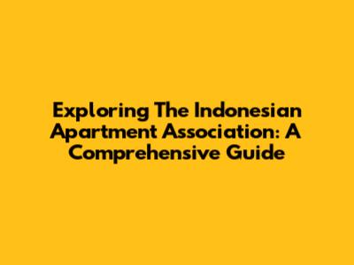Exploring The Indonesian Apartment Association: A Comprehensive Guide