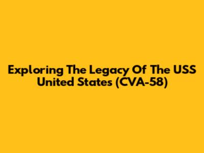 Exploring The Legacy Of The USS United States (CVA-58)