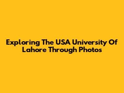 Exploring The USA University Of Lahore Through Photos