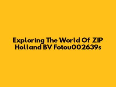 Exploring The World Of ZIP Holland BV Fotou002639s