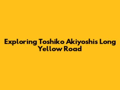 Exploring Toshiko Akiyoshi's 'Long Yellow Road'