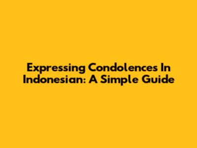 Expressing Condolences In Indonesian: A Simple Guide