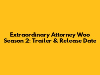Extraordinary Attorney Woo Season 2: Trailer & Release Date