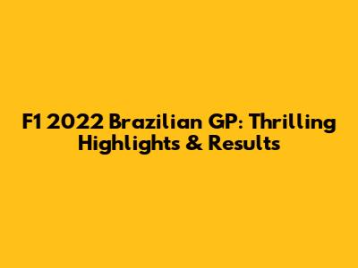 F1 2022 Brazilian GP: Thrilling Highlights & Results