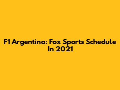 F1 Argentina: Fox Sports Schedule In 2021