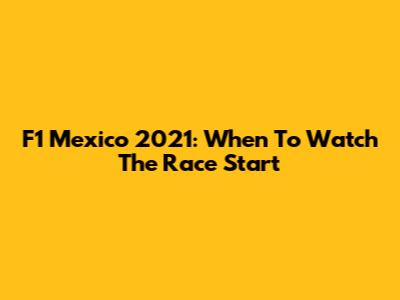 F1 Mexico 2021: When To Watch The Race Start