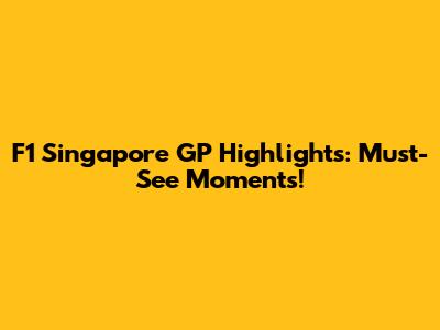 F1 Singapore GP Highlights: Must-See Moments!