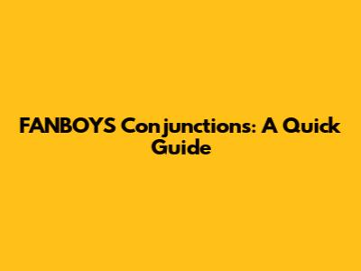FANBOYS Conjunctions: A Quick Guide
