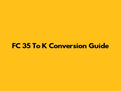 FC 35 To K Conversion Guide