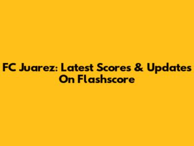 FC Juarez: Latest Scores & Updates On Flashscore
