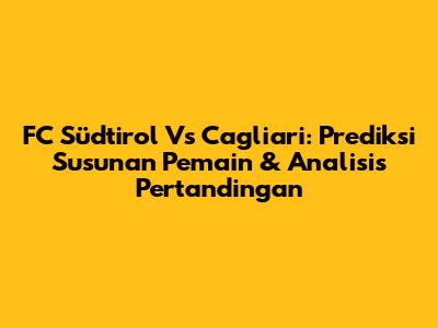 FC Südtirol Vs Cagliari: Prediksi Susunan Pemain & Analisis Pertandingan