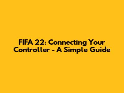 FIFA 22: Connecting Your Controller - A Simple Guide