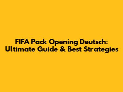 FIFA Pack Opening Deutsch: Ultimate Guide & Best Strategies