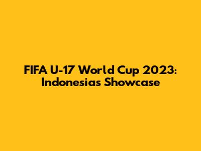 FIFA U-17 World Cup 2023: Indonesia's Showcase
