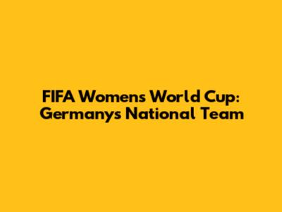 FIFA Women's World Cup: Germany's National Team